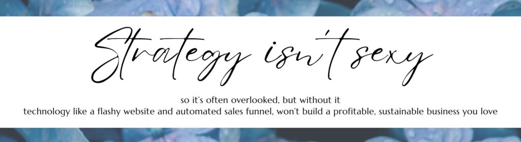 Handwritten text reads: 'Strategy isn’t sexy – so it’s often overlooked, but without it, a techy website and automated sales funnel won’t build a sustainable business you love.'