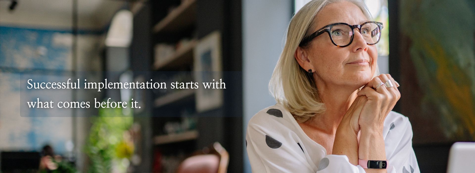 Successful implementation starts with what comes before it.